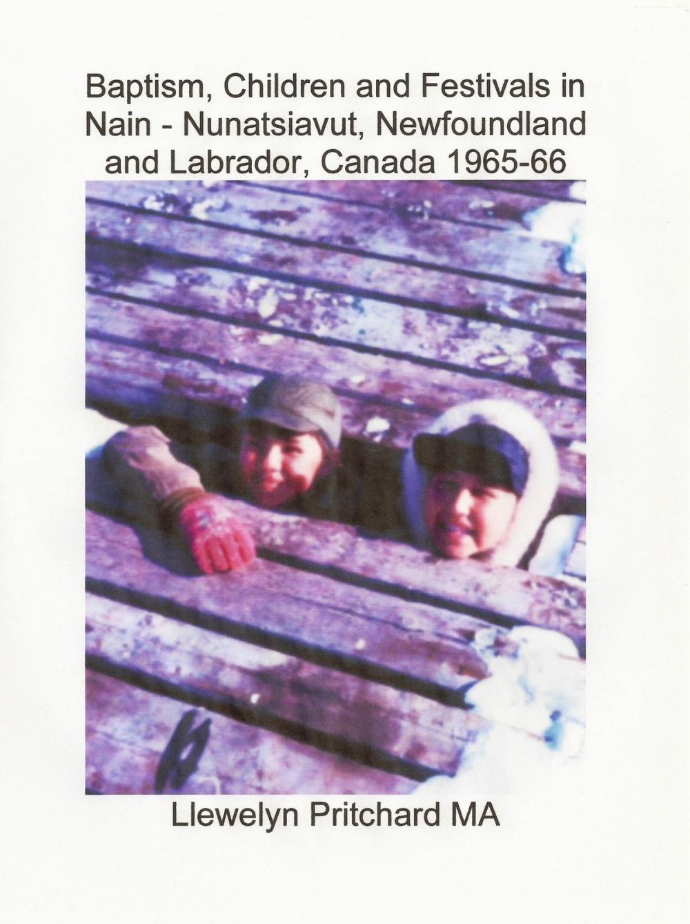 Big bigCover of Baptism, Children and Festivals in Nain: Nunatsiavut, Newfoundland and Labrador, Canada 1965-66