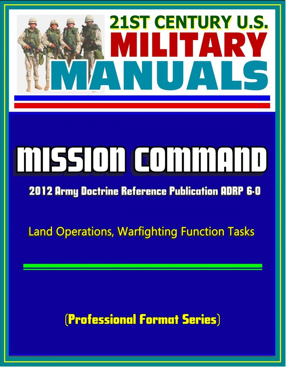 Big bigCover of 21st Century U.S. Military Manuals: Mission Command - 2012 Army Doctrine Reference Publication ADRP 6-0, Land Operations, Warfighting Function Tasks (Professional Format Series)