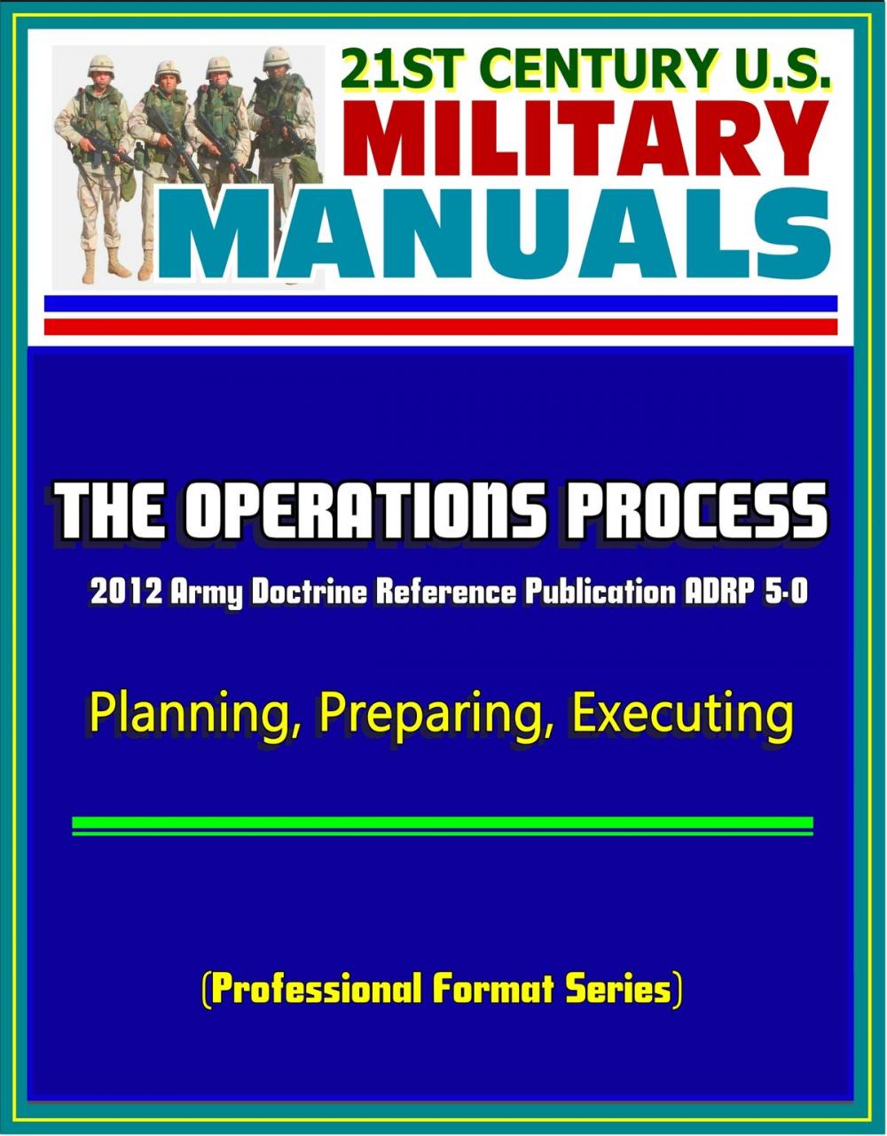 Big bigCover of 21st Century U.S. Military Manuals: The Operations Process - 2012 Army Doctrine Reference Publication ADRP 5-0, Planning, Preparing, Executing (Professional Format Series)