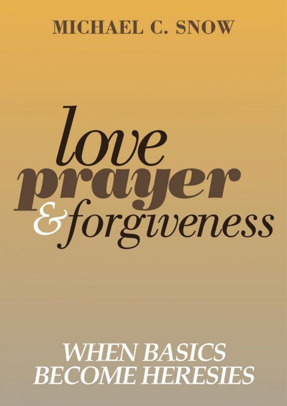 Big bigCover of Love, Prayer, and Forgiveness: When Basics Become Heresies