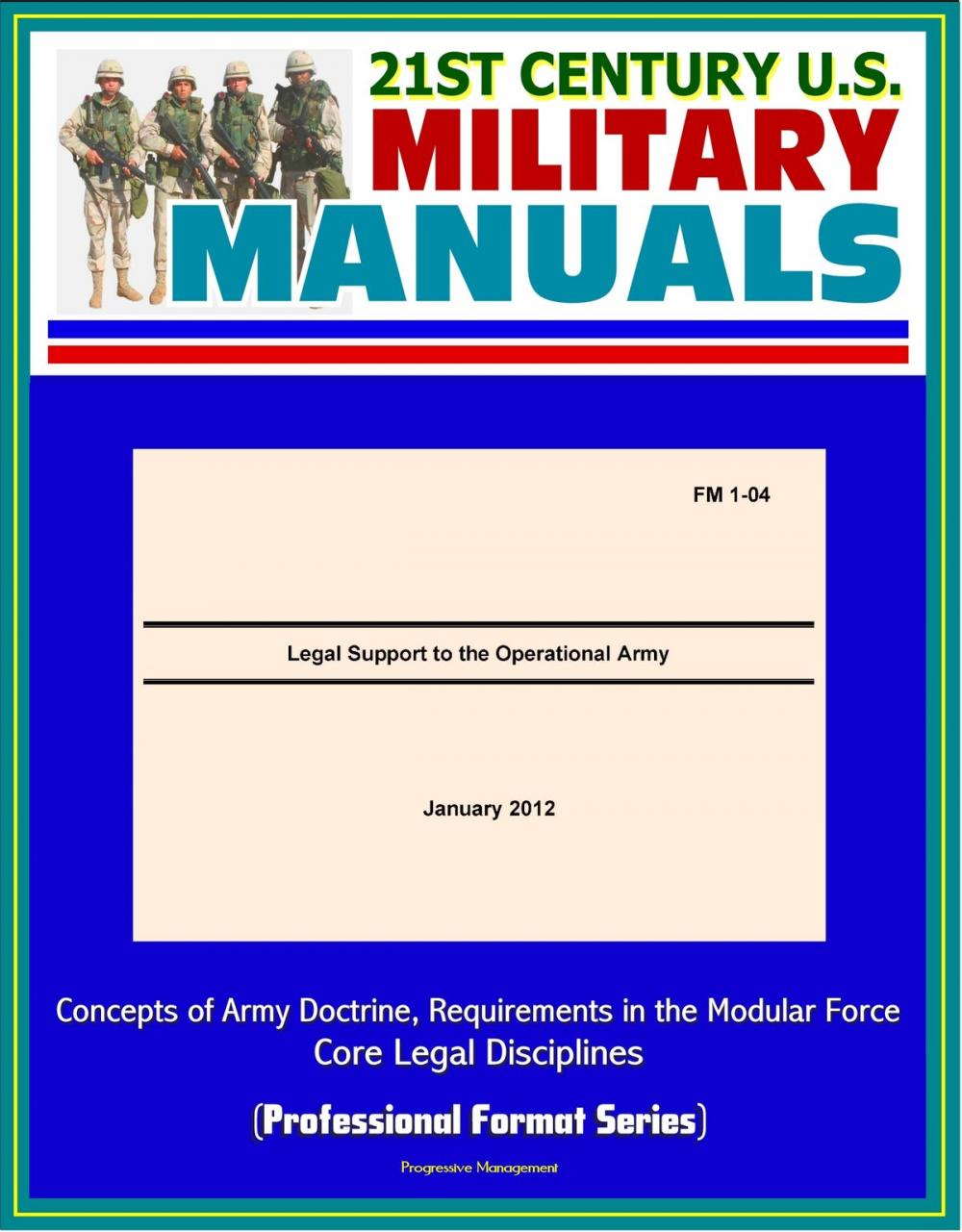 Big bigCover of 21st Century U.S. Military Manuals: Legal Support to the Operational Army (FM 1-04) - Concepts of Army Doctrine, Requirements in the Modular Force, Core Legal Disciplines (Professional Format Series)