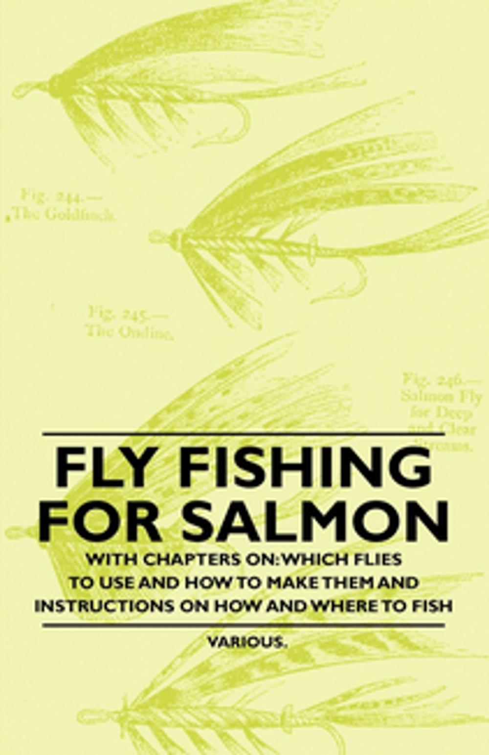 Big bigCover of Fly Fishing for Salmon - With Chapters on: Which Flies to Use and How to Make Them and Instructions on How and Where to Fish