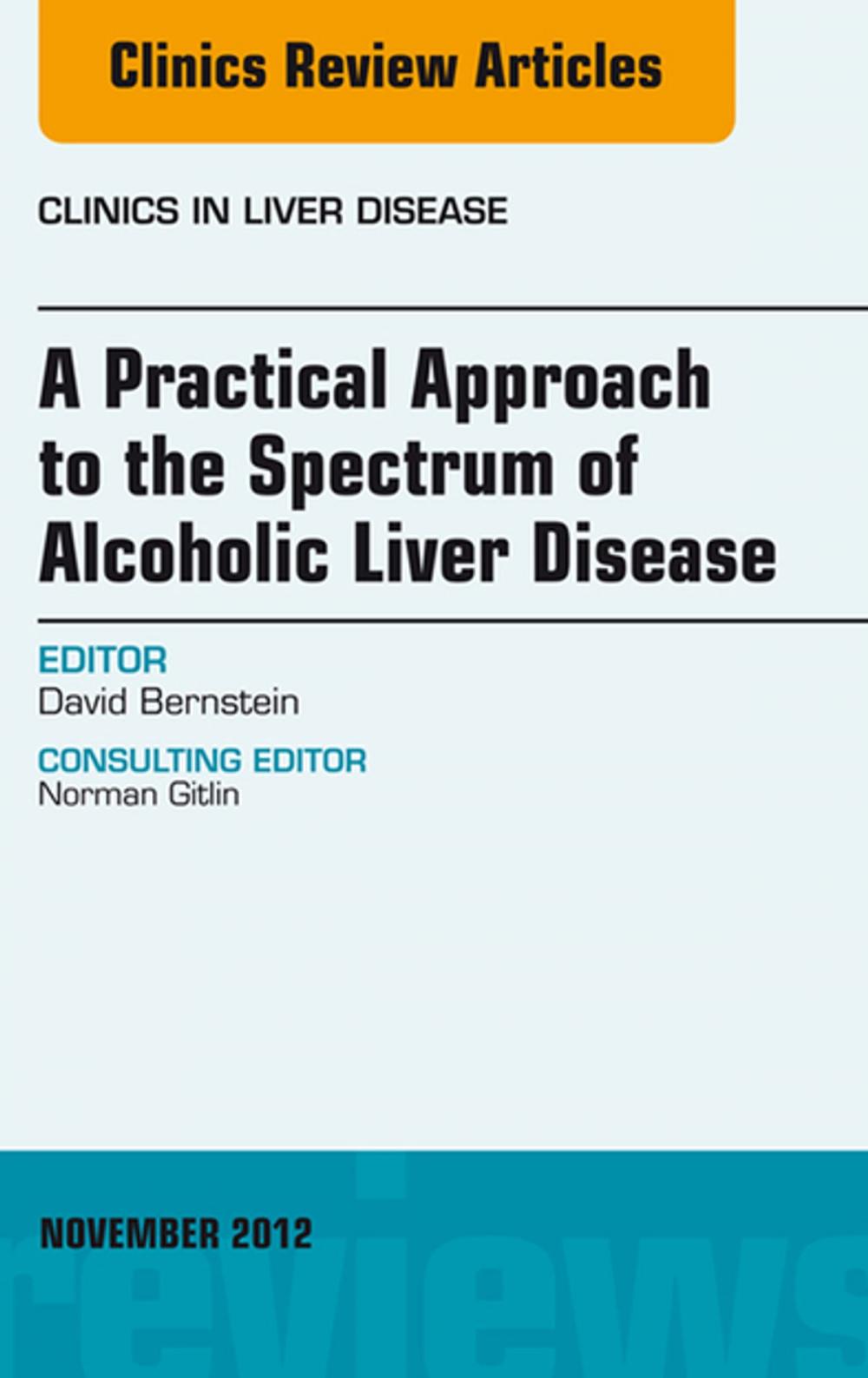 Big bigCover of A Practical Approach to the Spectrum of Alcoholic Liver Disease, An Issue of Clinics in Liver Disease - E-Book