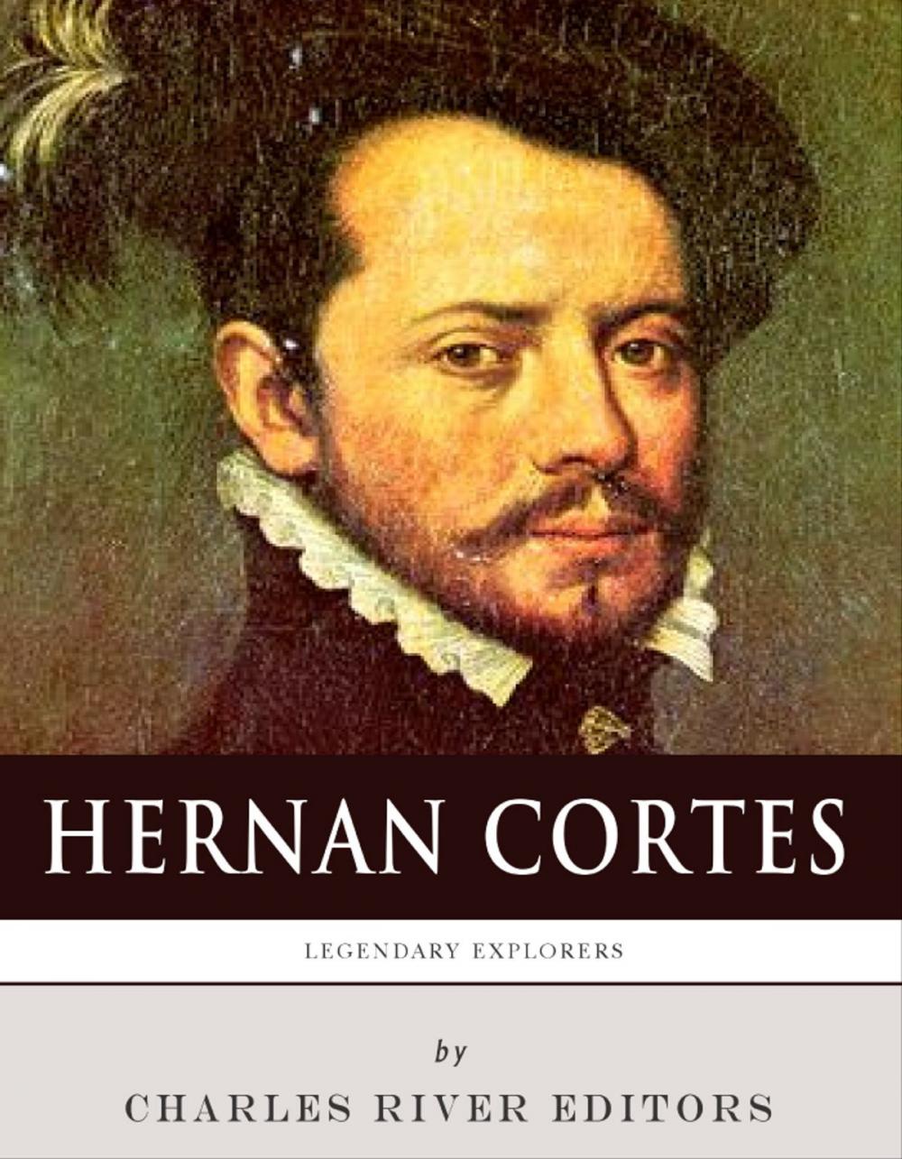 Big bigCover of Legendary Explorers: The Life and Legacy of Hernán Cortés