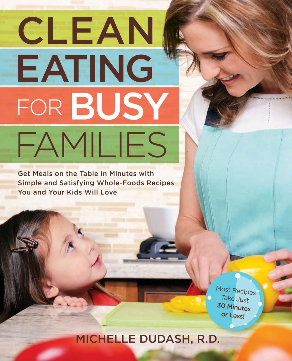 Big bigCover of Clean Eating for Busy Families: Get Meals on the Table in Minutes with Simple and Satisfying Whole-Foods Recipes You and Your Kids Will Love-Most Recipes Take Just 30 Minutes or Less!