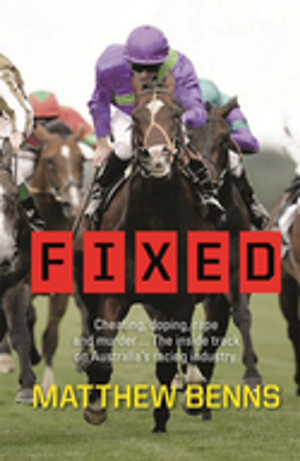 Big bigCover of Fixed: Cheating, Doping, Rape and Murder – The Inside Track on Australia’s Racing Industry