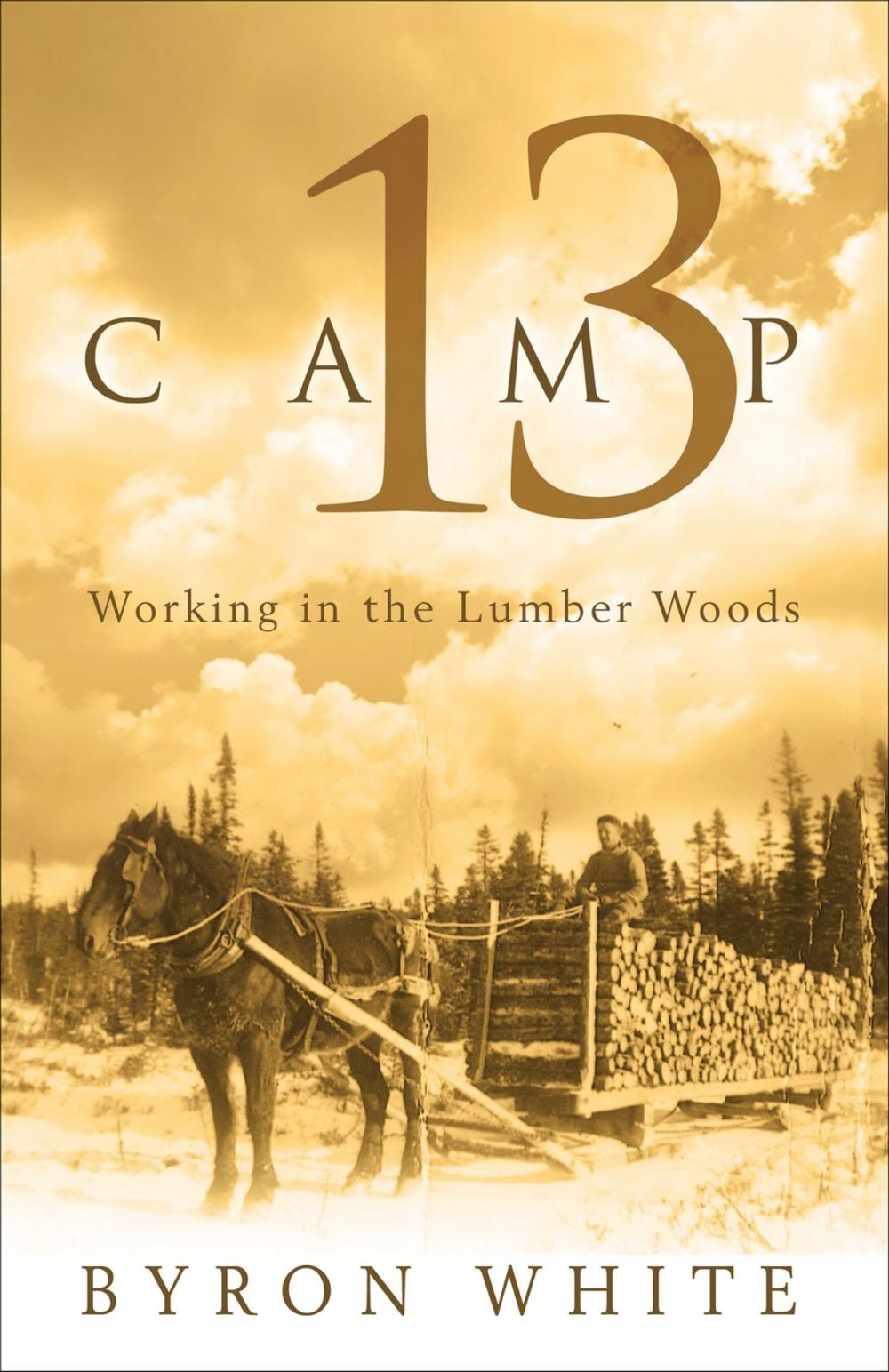 Big bigCover of Camp 13: Working in the Lumber Woods