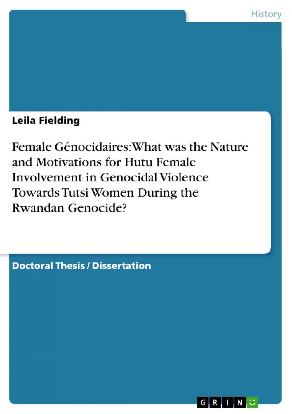 Big bigCover of Female Génocidaires: What was the Nature and Motivations for Hutu Female Involvement in Genocidal Violence Towards Tutsi Women During the Rwandan Genocide?