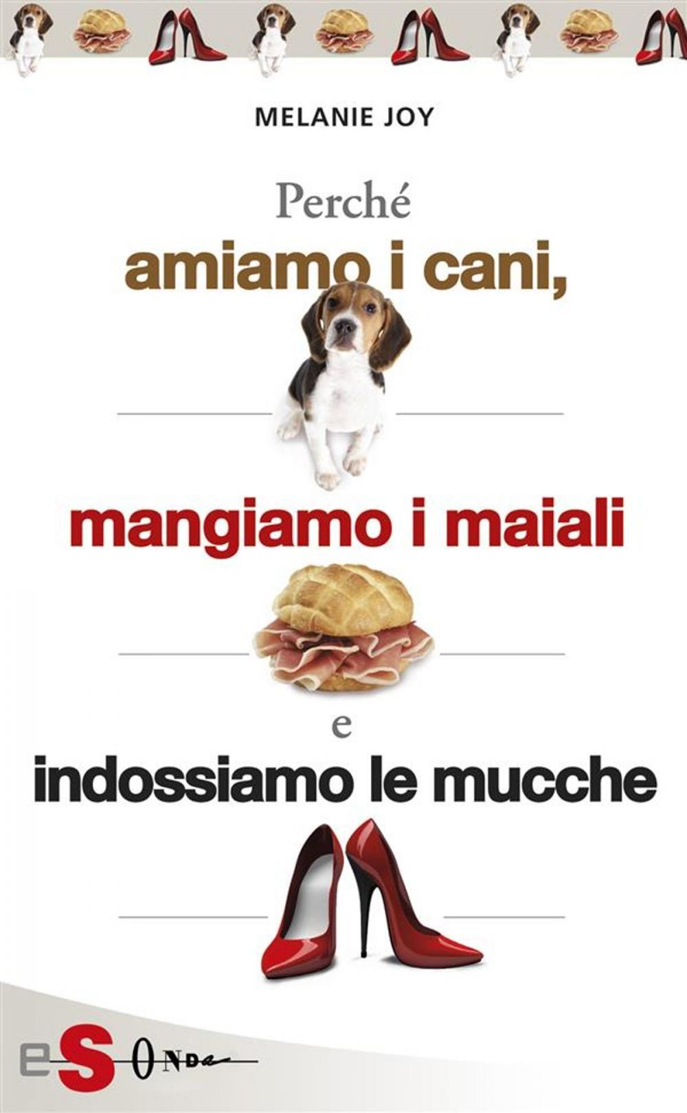 Big bigCover of PERCHÉ AMIAMO I CANI, MANGIAMO I MAIALI E INDOSSIAMO LE MUCCHE - Un’introduzione al carnismo e un processo alla cultura della carne e alla sua industria