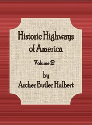 Cover of the book Historic Highways of America : Volume 12 by Roy Rolfe Gilson