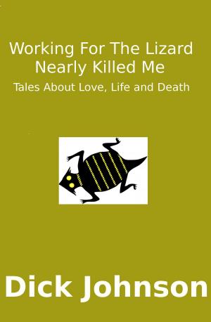Book cover of Working For The Lizard Nearly Killed Me: Tales About Love, Life and Death