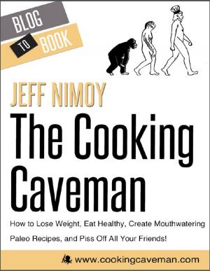 Cover of the book The Cooking Caveman: How to Lose Weight, Eat Healthy, Create Mouthwatering Paleo Recipes, and Piss Off All Your Friends! by Eric Boudreaux