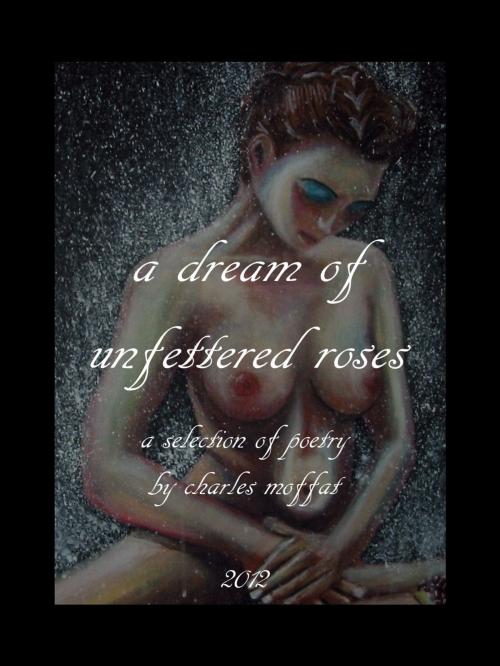 Cover of the book a dream of unfettered roses by Charles Moffat, fiction.charlesmoffat.com