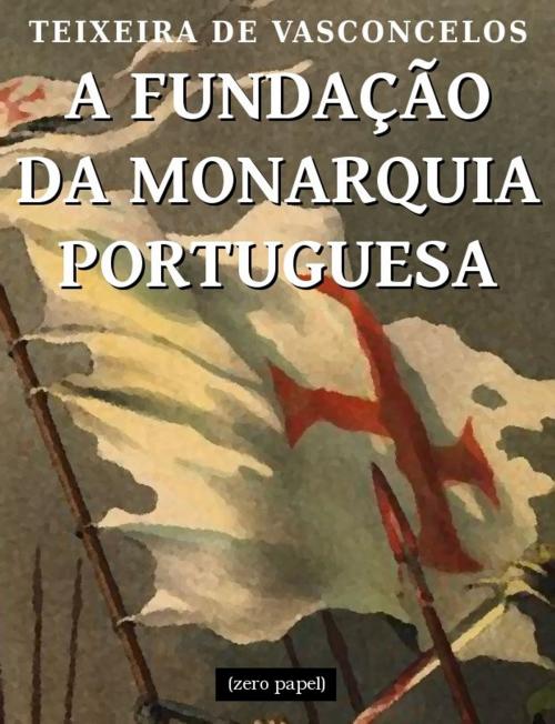 Cover of the book A fundação da monarquia portuguesa by António Augusto Teixeira de Vasconcelos, (zero papel)