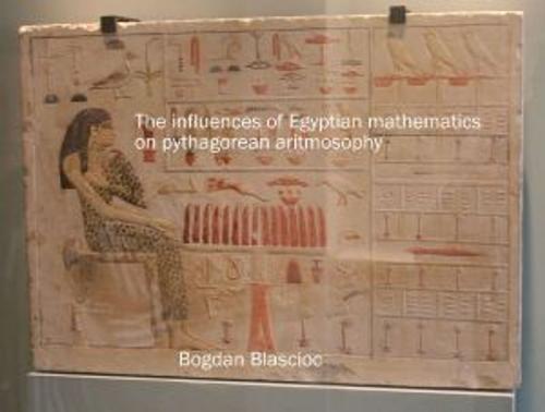 Cover of the book The influences of Egyptian mathematics on Pythagorean arithmosophy by Bogdan Cristian Blascioc, Bogdan Blascioc