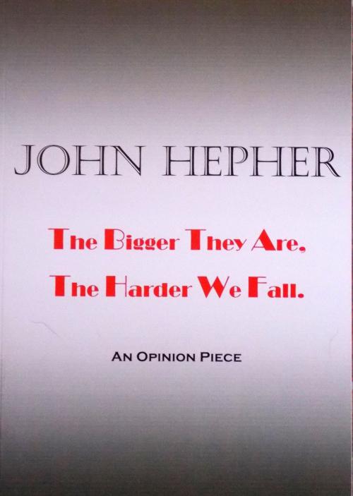 Cover of the book The Bigger They Are, The Harder We Fall by John Hepher, Penghana Press