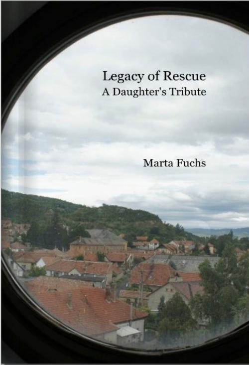 Cover of the book Legacy of Rescue: A Daughter's Tribute by Marta Fuchs, Családnak Press