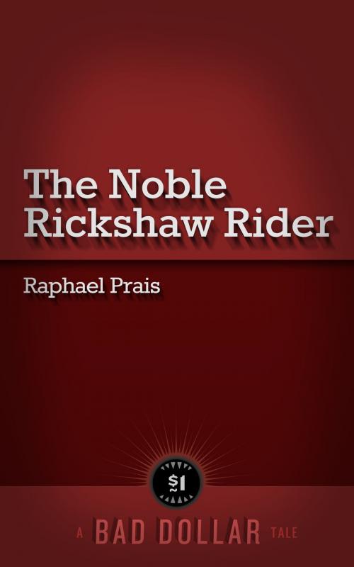 Cover of the book The Noble Rickshaw Rider by Raphael Prais, Raphael Prais