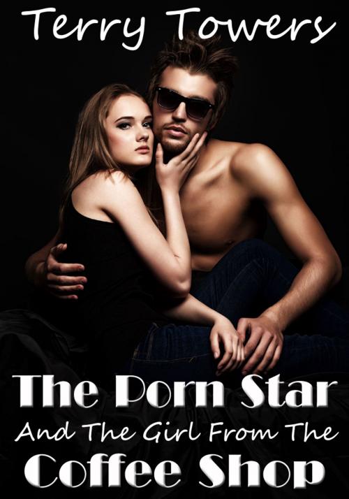 Cover of the book The Porn Star And The Girl From The Coffee Shop by Terry Towers, Soft & Hard Erotic Publishing