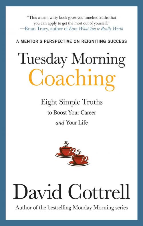 Cover of the book Tuesday Morning Coaching: Eight Simple Truths to Boost Your Career and Your Life by David Cottrell, McGraw-Hill Education