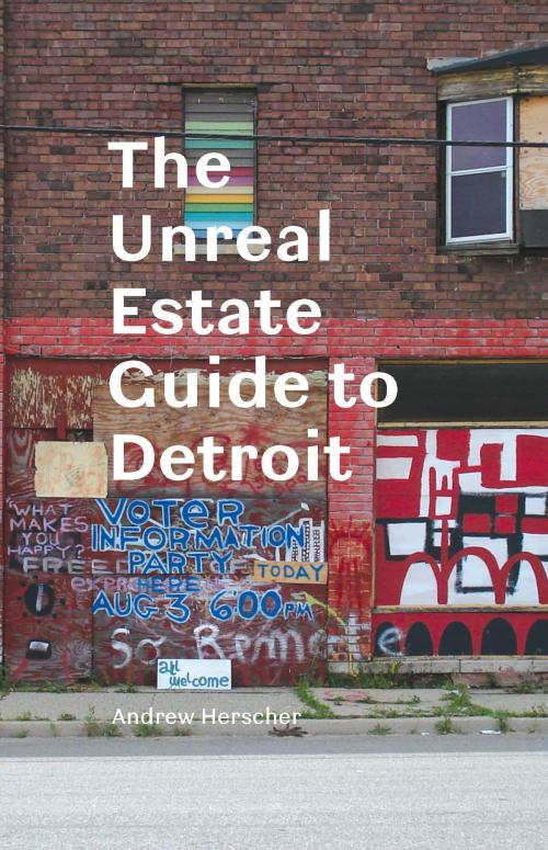 Cover of the book The Unreal Estate Guide to Detroit by Andrew Herscher, University of Michigan Press