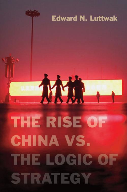 Cover of the book The Rise of China vs. the Logic of Strategy by Edward N. Luttwak, Harvard University Press