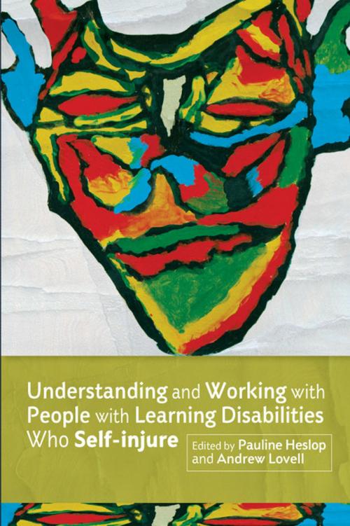 Cover of the book Understanding and Working with People with Learning Disabilities who Self-injure by Fiona Macaulay, Helen Duperouzel, Phoebe Caldwell, Rebecca Fish, Noelle Blackman, Valerie Sinason, Gloria Babiker, Richard Curen, Jessica Kingsley Publishers