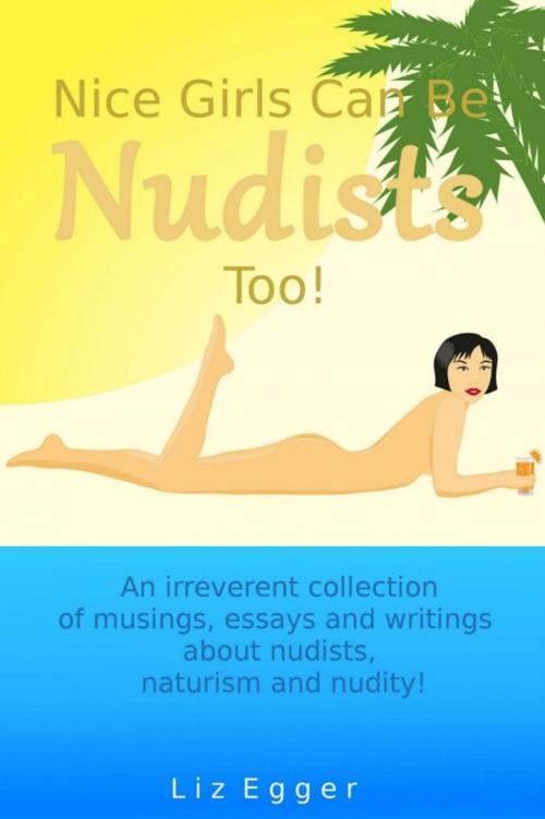 Cover of the book Nice Girls Can Be Nudists Too! by Liz Egger, Liz Egger