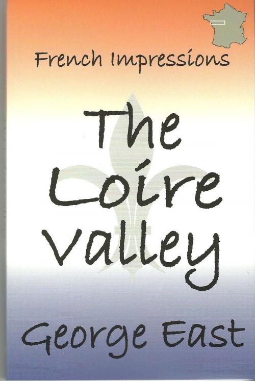 Cover of the book French Impression: The Loire Valley by George East, La Puce Publications
