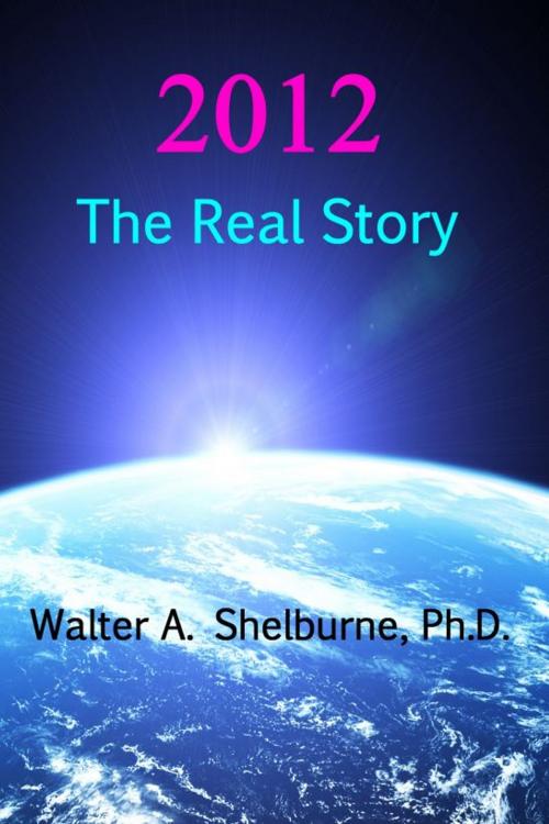 Cover of the book 2012: The Real Story by Walter Shelburne, Walter Shelburne