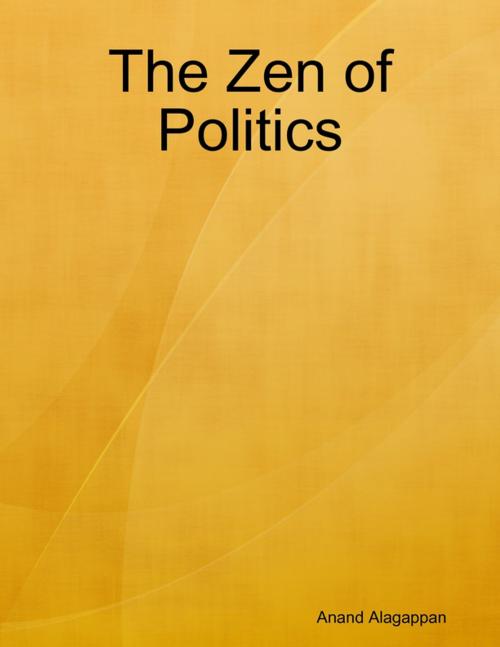 Cover of the book The Zen of Politics by Anand Alagappan, Anand Alagappan