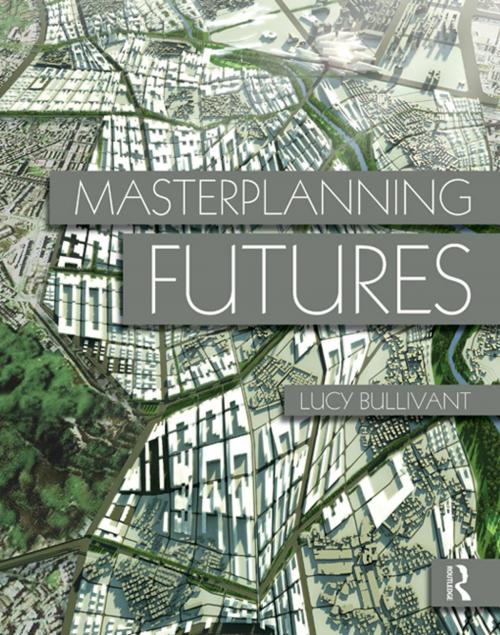 Cover of the book Masterplanning Futures by Lucy Bullivant, Taylor and Francis