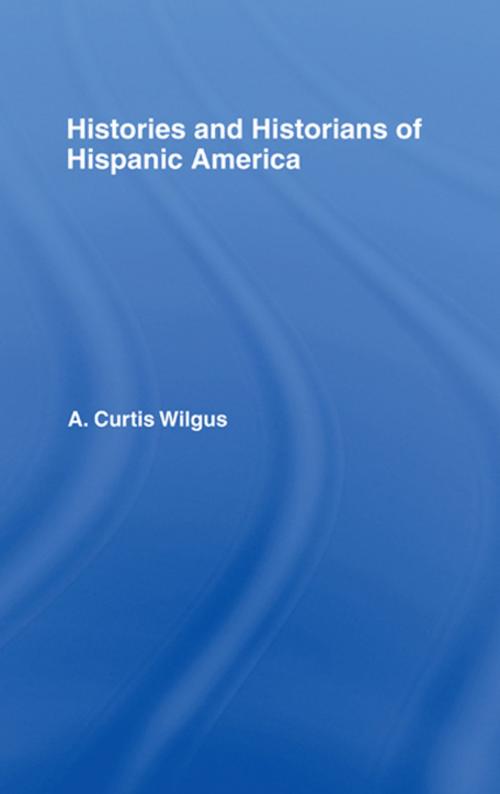 Cover of the book History and Historians of Hispanic America by A.C. Wilgus, Taylor and Francis