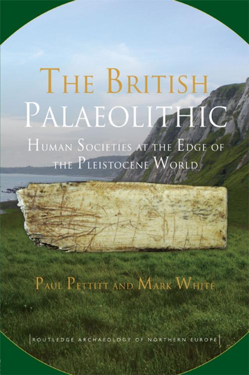 Cover of the book The British Palaeolithic by Paul Pettitt, Mark White, Taylor and Francis