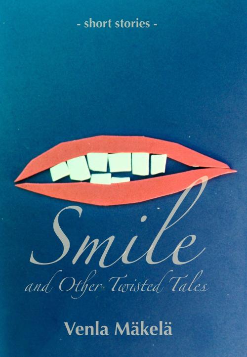 Cover of the book Smile and Other Twisted Tales by Venla Mäkelä, Venla Mäkelä