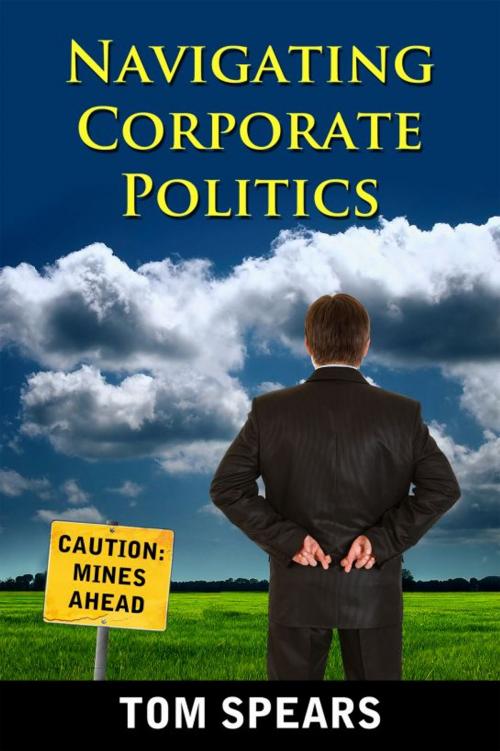 Cover of the book Navigating Corporate Politics by Tom Spears, Tom Spears