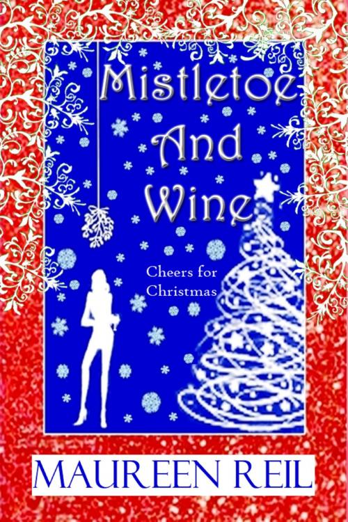 Cover of the book Mistletoe and Wine by Maureen Reil, Maureen Reil