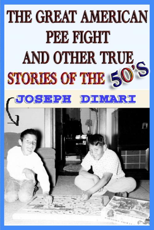Cover of the book The Great American Pee Fight And Other True Stories Of The 50's by Joseph DiMari, Joseph DiMari