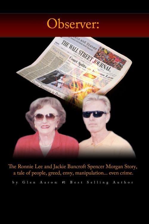 Cover of the book Observer: The Ronnie Lee and Jackie Bancroft Spencer Morgan Story, a tale of people, greed, envy, manipulation---even crime by Glen Aaron, Glen Aaron