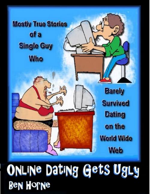 Cover of the book Online Dating Gets Ugly (Mostly True Stories of a Single Guy who Survived Dating on the World Wide Web) by Ben Horne, John's World Publishing