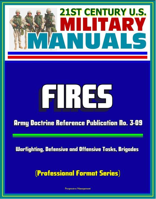 Cover of the book 21st Century U.S. Military Manuals: Fires - Army Doctrine Reference Publication No. 3-09, Warfighting, Defensive and Offensive Tasks, Brigades (Professional Format Series) by Progressive Management, Progressive Management