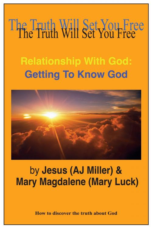 Cover of the book Relationship with God: Getting to know God by Jesus (AJ Miller), Mary Magdalene (Mary Luck), Divine Truth Pty Ltd