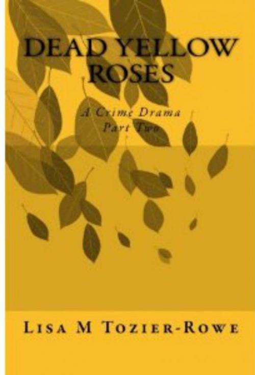 Cover of the book Dead Yellow Roses Part Two by Lisa M Tozier- Rowe, Lisa M Tozier- Rowe