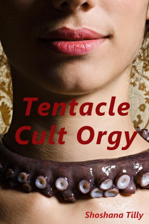 Cover of the book Tentacle Cult Orgy by Shoshana Tilly, Shoshana Tilly