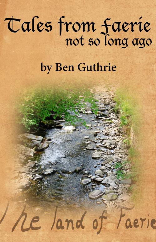 Cover of the book Tales from Faerie: Not So Long Ago by Ben Guthrie, Ben Guthrie