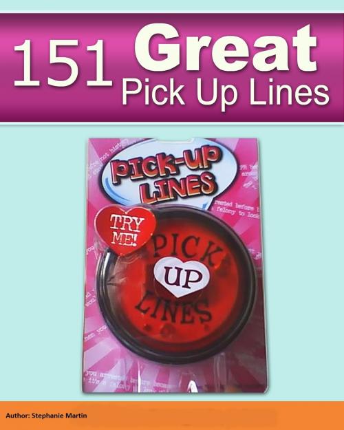 Cover of the book 151 Great Pick Up Lines... by Stephanie Martin, Stephanie Martin