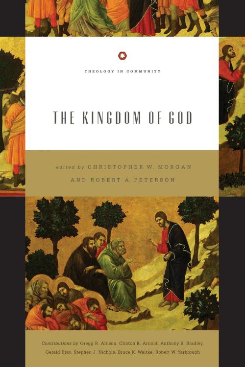 Cover of the book The Kingdom of God by Stephen J. Nichols, Anthony B. Bradley, Gerald Bray, Bruce K. Waltke, Clinton E. Arnold, Robert W. Yarbrough, Gregg R. Allison, Crossway