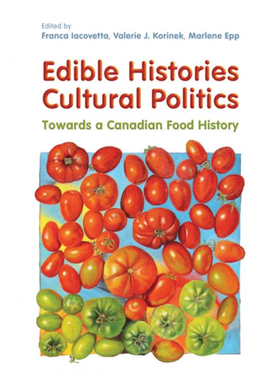 Cover of the book Edible Histories, Cultural Politics by Franca Iacovetta, Valerie J. Korinek, Marlene Epp, University of Toronto Press, Scholarly Publishing Division