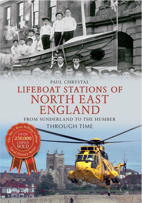 Cover of the book Lifeboat Stations of North East England From Sunderland to the Humber Through Time by Paul Chrystal, Amberley Publishing