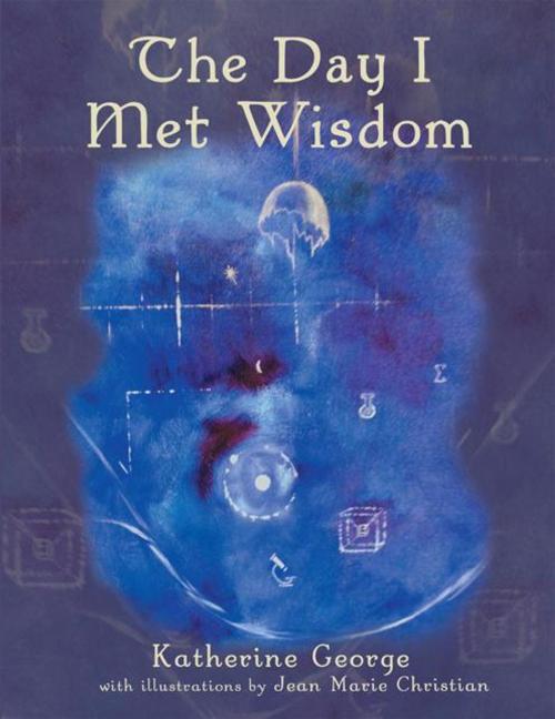 Cover of the book The Day I Met Wisdom by Katherine George, WestBow Press